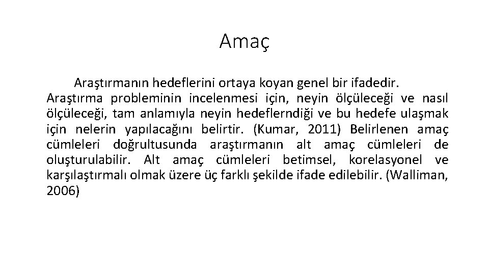 Amaç Araştırmanın hedeflerini ortaya koyan genel bir ifadedir. Araştırma probleminin incelenmesi için, neyin ölçüleceği