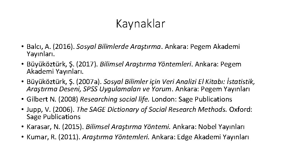 Kaynaklar • Balcı, A. (2016). Sosyal Bilimlerde Araştırma. Ankara: Pegem Akademi Yayınları. • Büyüköztürk,