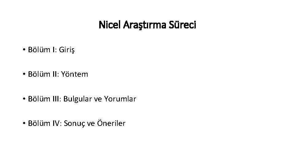 Nicel Araştırma Süreci • Bölüm I: Giriş • Bölüm II: Yöntem • Bölüm III: