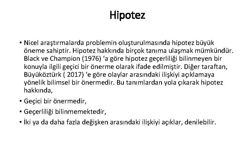 Hipotez • Nicel araştırmalarda problemin oluşturulmasında hipotez büyük öneme sahiptir. Hipotez hakkında birçok tanıma