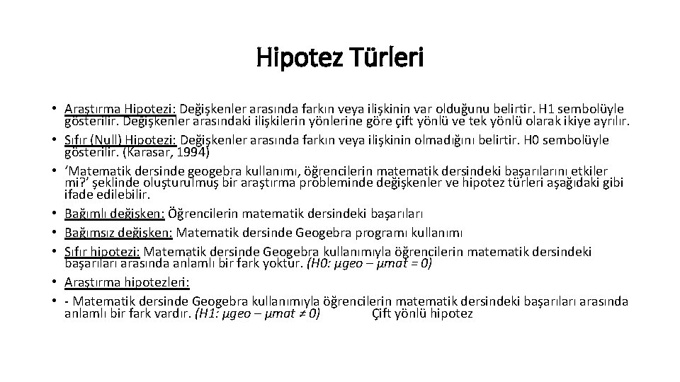 Hipotez Türleri • Araştırma Hipotezi: Değişkenler arasında farkın veya ilişkinin var olduğunu belirtir. H