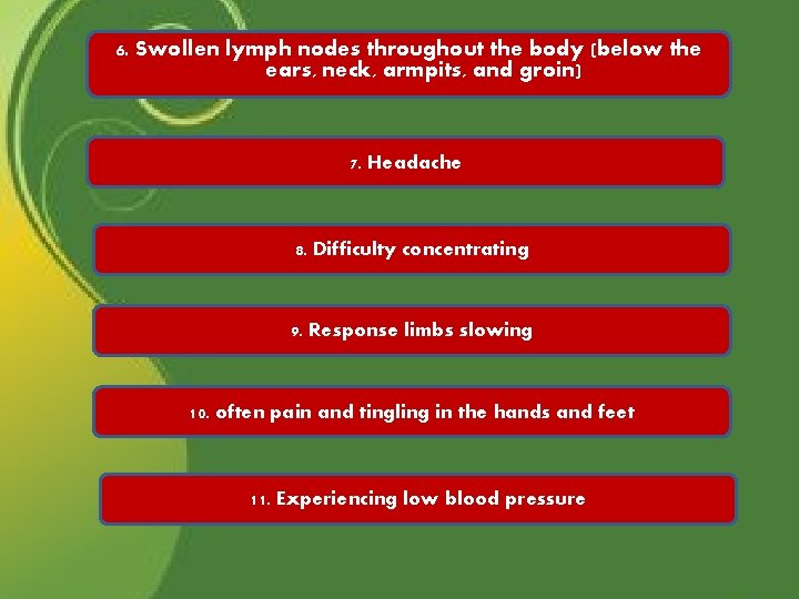 6. Swollen lymph nodes throughout the body (below the ears, neck, armpits, and groin)