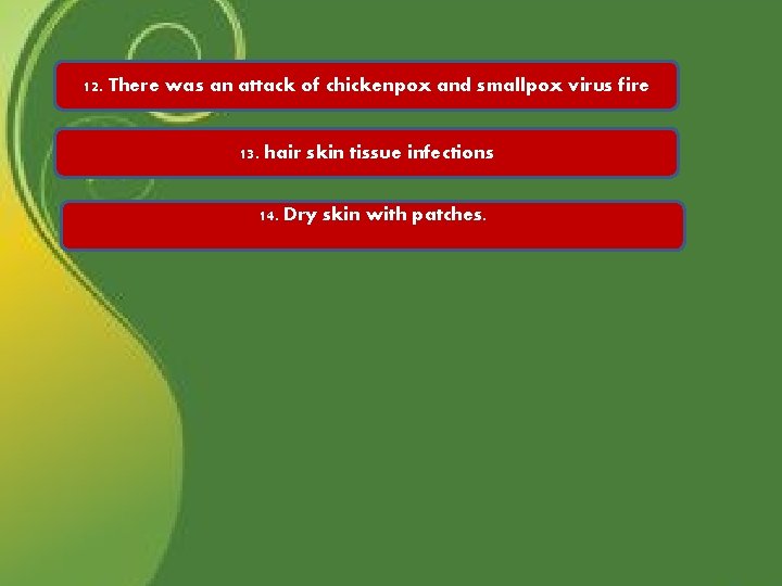 12. There was an attack of chickenpox and smallpox virus fire 13. hair skin