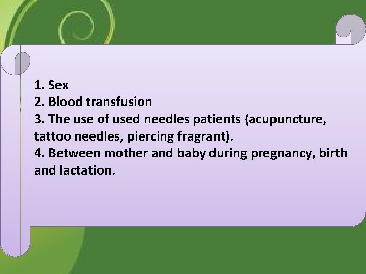 1. Sex 2. Blood transfusion 3. The use of used needles patients (acupuncture, tattoo