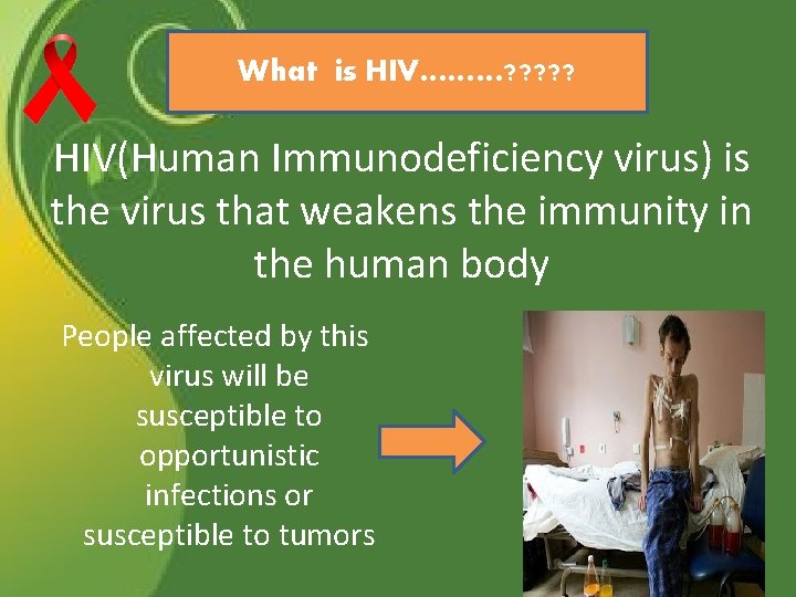 What is HIV………? ? ? HIV(Human Immunodeficiency virus) is the virus that weakens the