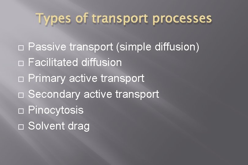 Types of transport processes Passive transport (simple diffusion) Facilitated diffusion Primary active transport Secondary