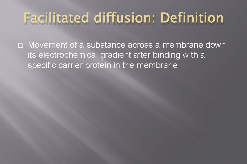 Facilitated diffusion: Definition Movement of a substance across a membrane down its electrochemical gradient