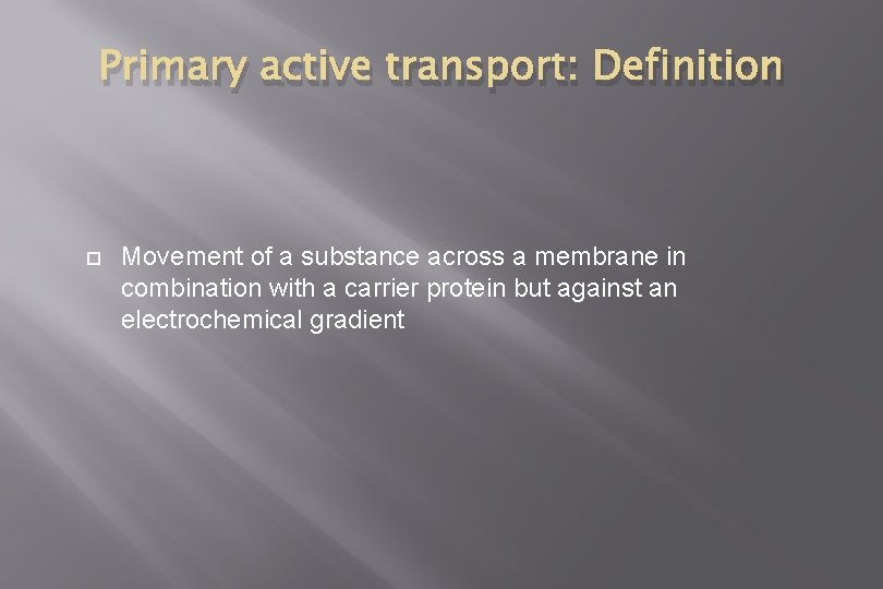 Primary active transport: Definition Movement of a substance across a membrane in combination with