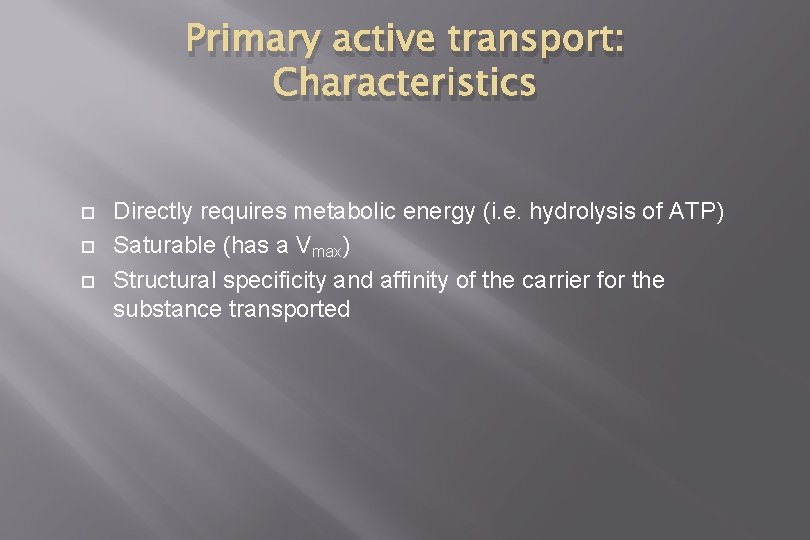 Primary active transport: Characteristics Directly requires metabolic energy (i. e. hydrolysis of ATP) Saturable