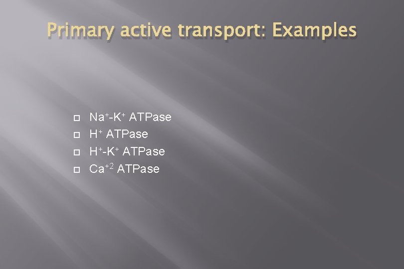 Primary active transport: Examples Na+-K+ ATPase H+-K+ ATPase Ca+2 ATPase 