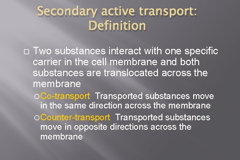 Secondary active transport: Definition Two substances interact with one specific carrier in the cell