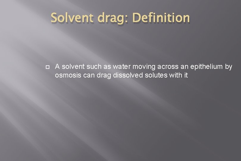 Solvent drag: Definition A solvent such as water moving across an epithelium by osmosis