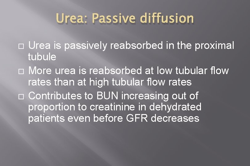 Urea: Passive diffusion Urea is passively reabsorbed in the proximal tubule More urea is