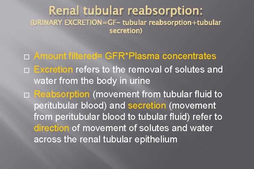 Renal tubular reabsorption: (URINARY EXCRETION=GF- tubular reabsorption+tubular secretion) � � � Amount filtered= GFR*Plasma