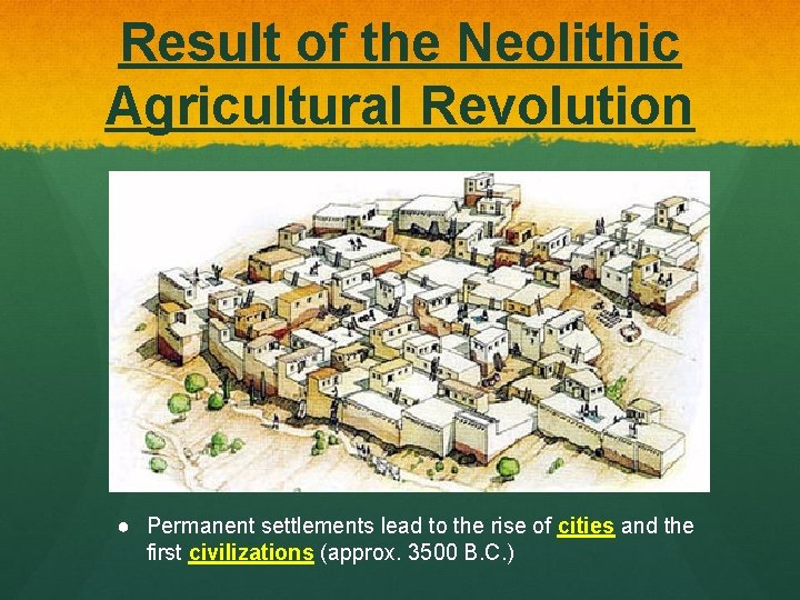 Result of the Neolithic Agricultural Revolution ● Permanent settlements lead to the rise of