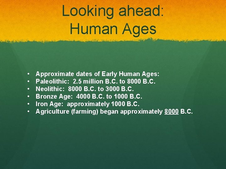 Looking ahead: Human Ages • • • Approximate dates of Early Human Ages: Paleolithic: