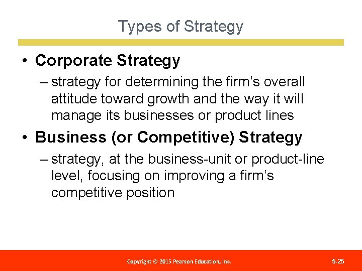 Types of Strategy • Corporate Strategy – strategy for determining the firm’s overall attitude