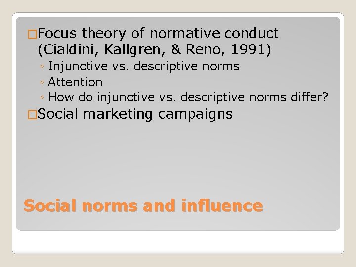 �Focus theory of normative conduct (Cialdini, Kallgren, & Reno, 1991) ◦ Injunctive vs. descriptive