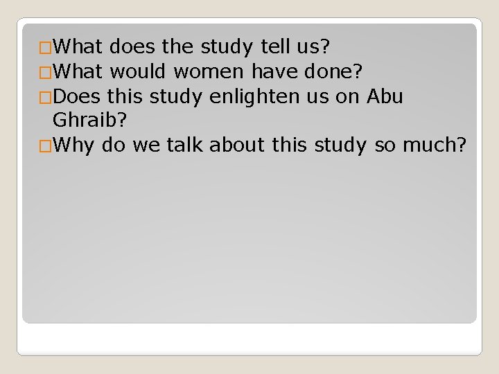 �What does the study tell us? �What would women have done? �Does this study