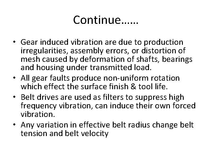 Continue…… • Gear induced vibration are due to production irregularities, assembly errors, or distortion