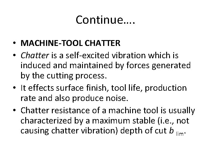 Continue…. • MACHINE-TOOL CHATTER • Chatter is a self-excited vibration which is induced and