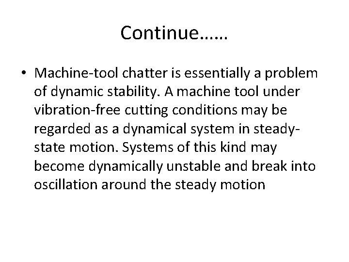 Continue…… • Machine-tool chatter is essentially a problem of dynamic stability. A machine tool