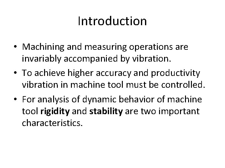 Introduction • Machining and measuring operations are invariably accompanied by vibration. • To achieve