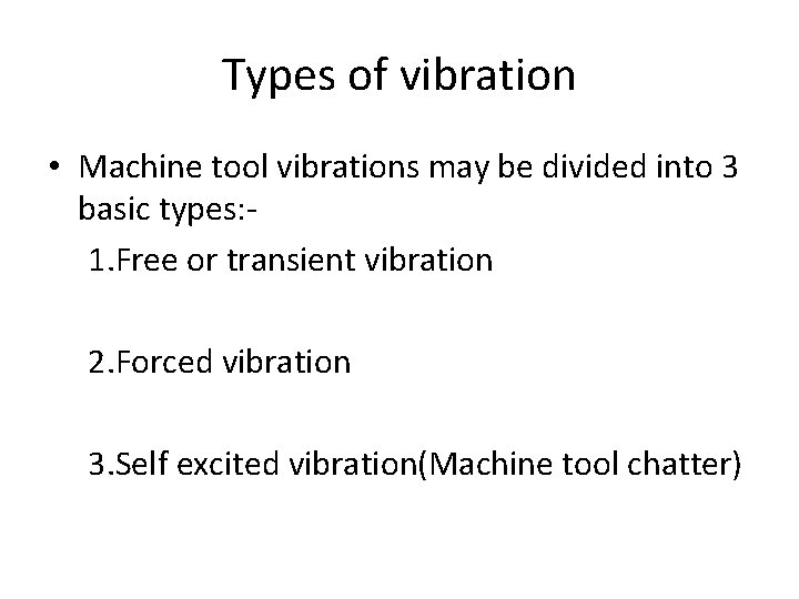 Types of vibration • Machine tool vibrations may be divided into 3 basic types: