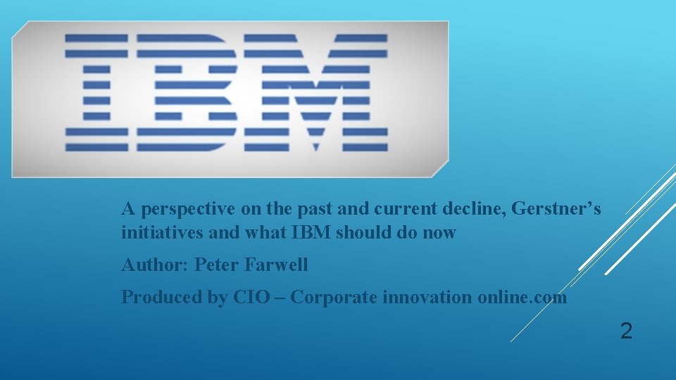 A perspective on the past and current decline, Gerstner’s initiatives and what IBM should