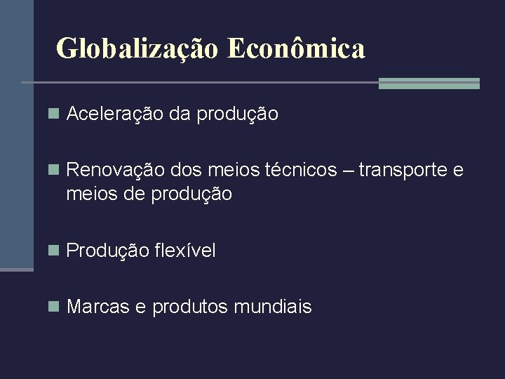 Globalização Econômica n Aceleração da produção n Renovação dos meios técnicos – transporte e