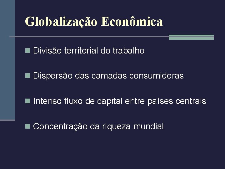 Globalização Econômica n Divisão territorial do trabalho n Dispersão das camadas consumidoras n Intenso