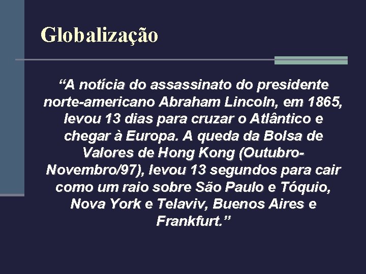 Globalização “A notícia do assassinato do presidente norte-americano Abraham Lincoln, em 1865, levou 13