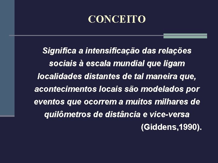 CONCEITO Significa a intensificação das relações sociais à escala mundial que ligam localidades distantes