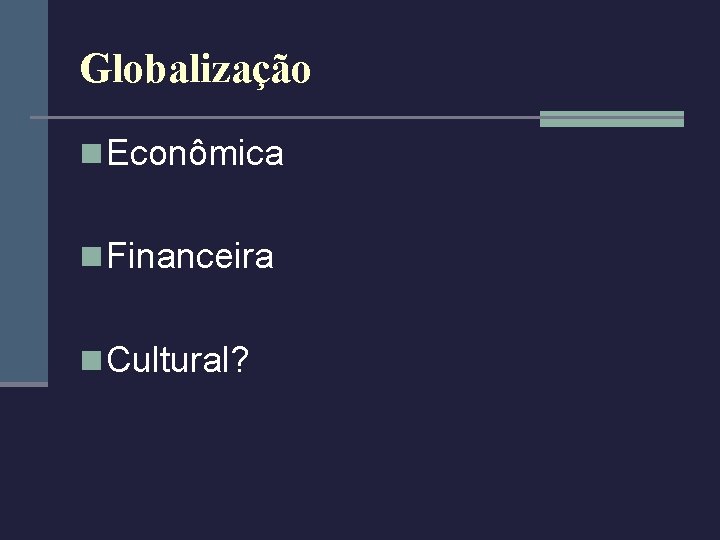 Globalização n Econômica n Financeira n Cultural? 