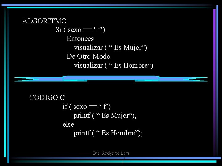 ALGORITMO Si ( sexo == ‘ f’) Entonces visualizar ( “ Es Mujer”) De