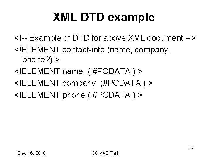 XML DTD example <!-- Example of DTD for above XML document --> <!ELEMENT contact-info