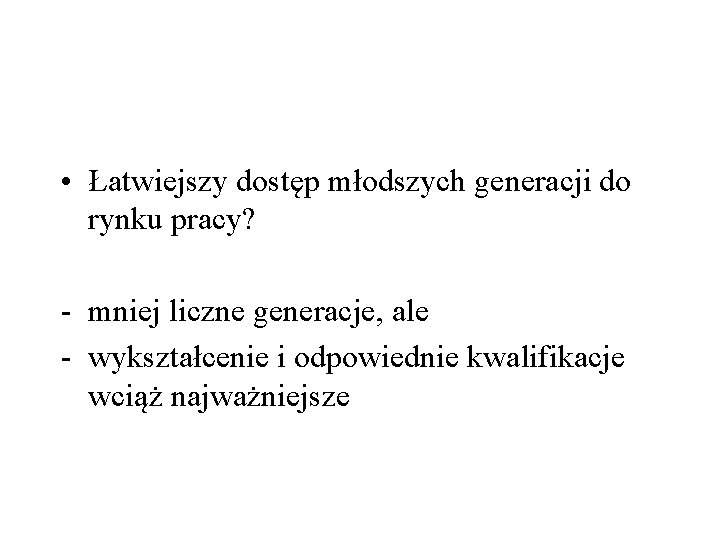  • Łatwiejszy dostęp młodszych generacji do rynku pracy? - mniej liczne generacje, ale