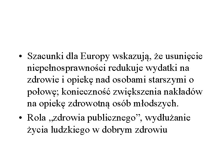  • Szacunki dla Europy wskazują, że usunięcie niepełnosprawności redukuje wydatki na zdrowie i