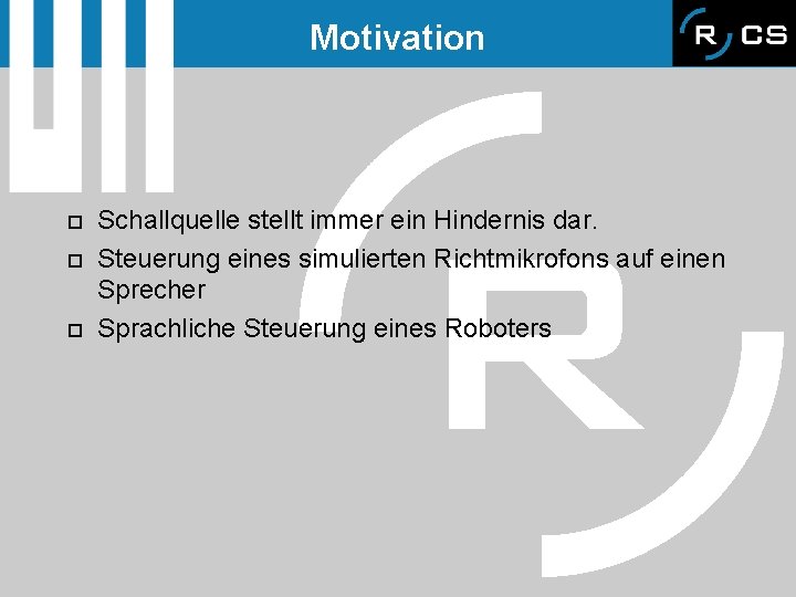 Motivation o o o Schallquelle stellt immer ein Hindernis dar. Steuerung eines simulierten Richtmikrofons