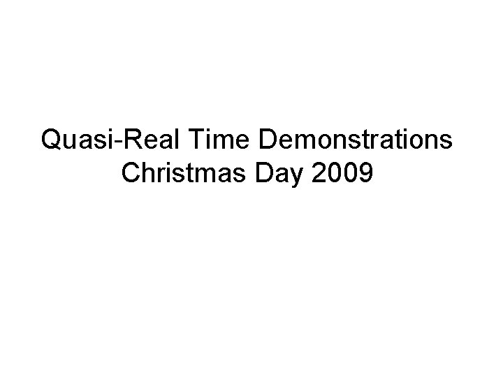 Quasi-Real Time Demonstrations Christmas Day 2009 