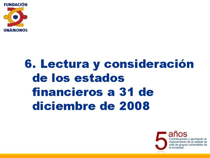 6. Lectura y consideración de los estados financieros a 31 de diciembre de 2008