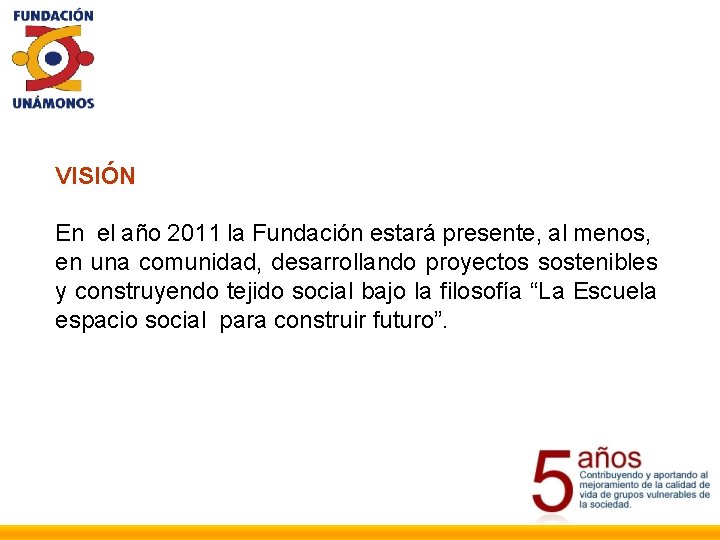 VISIÓN En el año 2011 la Fundación estará presente, al menos, en una comunidad,