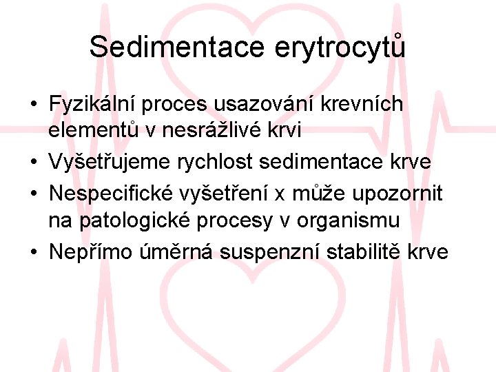 Sedimentace erytrocytů • Fyzikální proces usazování krevních elementů v nesrážlivé krvi • Vyšetřujeme rychlost