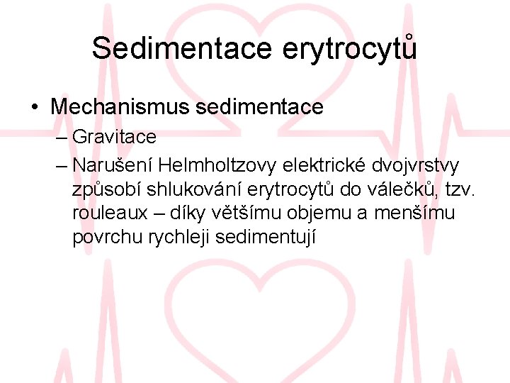 Sedimentace erytrocytů • Mechanismus sedimentace – Gravitace – Narušení Helmholtzovy elektrické dvojvrstvy způsobí shlukování