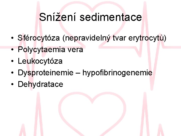 Snížení sedimentace • • • Sférocytóza (nepravidelný tvar erytrocytů) Polycytaemia vera Leukocytóza Dysproteinemie –