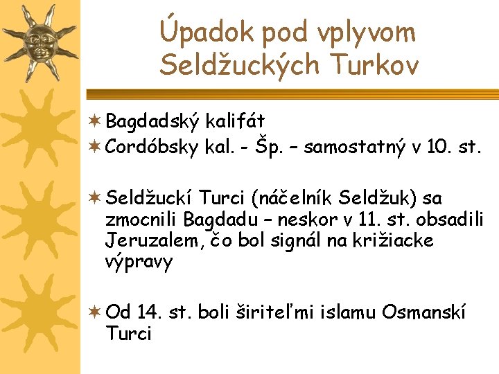 Úpadok pod vplyvom Seldžuckých Turkov Bagdadský kalifát Cordóbsky kal. - Šp. – samostatný v