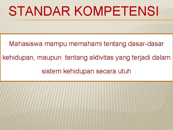 STANDAR KOMPETENSI Mahasiswa mampu memahami tentang dasar-dasar kehidupan, maupun tentang aktivitas yang terjadi dalam