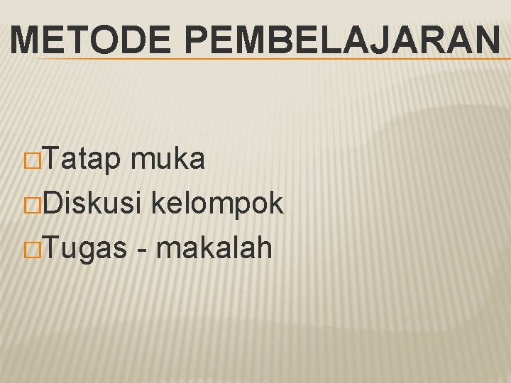 METODE PEMBELAJARAN �Tatap muka �Diskusi kelompok �Tugas - makalah 