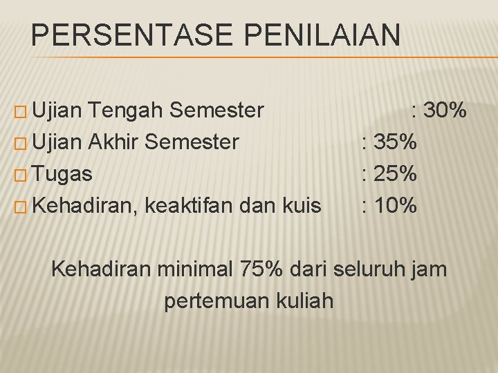 PERSENTASE PENILAIAN � Ujian Tengah Semester � Ujian Akhir Semester � Tugas � Kehadiran,