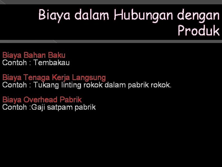 Biaya dalam Hubungan dengan Produk Biaya Bahan Baku Contoh : Tembakau Biaya Tenaga Kerja